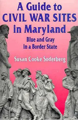 Guía de lugares de la Guerra Civil en Maryland: Azul y gris en un estado fronterizo - A Guide to Civil War Sites in Maryland: Blue and Gray in a Border State