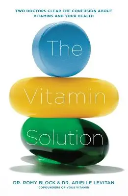 La solución vitamínica: Dos médicos aclaran la confusión sobre las vitaminas y su salud - The Vitamin Solution: Two Doctors Clear the Confusion about Vitamins and Your Health