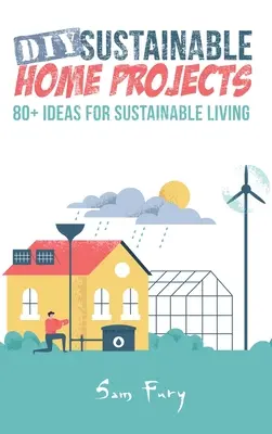 Proyectos caseros sostenibles DIY: Más de 80 ideas para una vida sostenible - DIY Sustainable Home Projects: 80+ Ideas for Sustainable Living