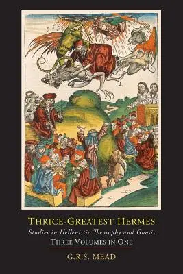 El Tres Veces Grande Hermes; Estudios sobre la teosofía helenística y la gnosis [Tres volúmenes en uno]. - Thrice-Greatest Hermes; Studies in Hellenistic Theosophy and Gnosis [Three Volumes in One]