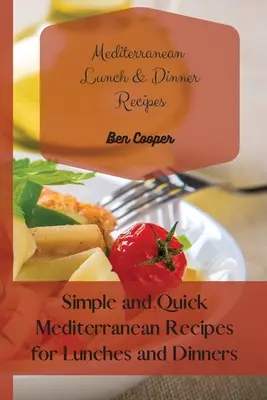 Recetas de comidas y cenas mediterráneas: Recetas mediterráneas sencillas y rápidas para almuerzos y cenas - Mediterranean Lunch & Dinner Recipes: Simple and Quick Mediterranean Recipes for Lunches and Dinners