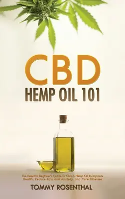 Aceite de cáñamo CBD 101: La guía esencial para principiantes sobre el CBD y el aceite de cáñamo para mejorar la salud, reducir el dolor y la ansiedad, y curar enfermedades. - CBD Hemp Oil 101: The Essential Beginner's Guide To CBD and Hemp Oil to Improve Health, Reduce Pain and Anxiety, and Cure Illnesses