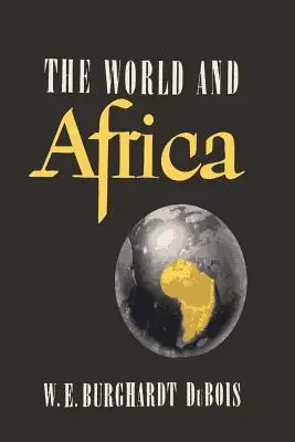 El mundo y África: Una investigación sobre el papel que África ha desempeñado en la historia del mundo - The World and Africa: An Inquiry into the Part Which Africa Has Played in World History