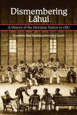 Desmembrando a Lahui: Historia de la nación hawaiana hasta 1887 - Dismembering Lahui: A History of the Hawaiian Nation to 1887