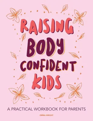 Criar niños seguros de sí mismos: Un libro práctico para padres - Raising Body Confident Kids: A practical workbook for parents