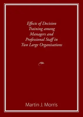 Efectos de la formación para la toma de decisiones en directivos y profesionales de dos grandes organizaciones - Effects of Decision Training among Managers and Professional Staff in Two Large Organisations