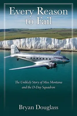 Every Reason to Fail: La insólita historia de Miss Montana y el escuadrón del Día D - Every Reason to Fail: The Unlikely Story of Miss Montana and the D-Day Squadron