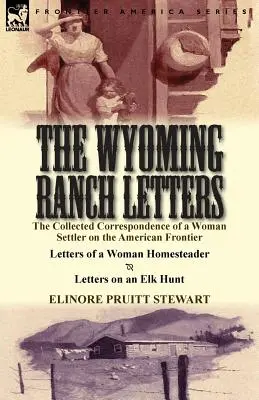 Las cartas del rancho Wyoming: The Collected Correspondence of a Woman Settler on the American Frontier-Letters of a Woman Homesteader & Letters on a - The Wyoming Ranch Letters: The Collected Correspondence of a Woman Settler on the American Frontier-Letters of a Woman Homesteader & Letters on a