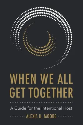 Cuando nos reunimos todos: Guía del anfitrión intencionado - When We All Get Together: A Guide for the Intentional Host