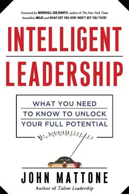 Liderazgo inteligente: Lo que necesita saber para liberar todo su potencial - Intelligent Leadership: What You Need to Know to Unlock Your Full Potential