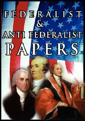 Los Documentos Federalistas y Antifederalistas - The Federalist & Anti Federalist Papers