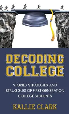 Descifrando la universidad: Historias, estrategias y dificultades de los estudiantes universitarios de primera generación - Decoding College: Stories, Strategies, and Struggles of First-Generation College Students