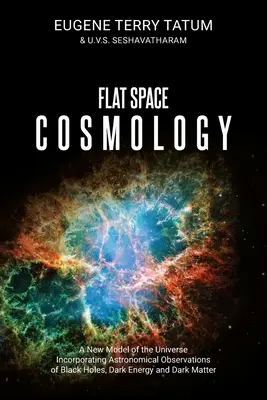 Cosmología del espacio plano: Un nuevo modelo del Universo que incorpora observaciones astronómicas de agujeros negros, energía oscura y materia oscura - Flat Space Cosmology: A New Model of the Universe Incorporating Astronomical Observations of Black Holes, Dark Energy and Dark Matter