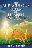 El milagroso reino del cielo en la tierra: Vivir al otro lado de la resurrección - The Miraculous Realm of Heaven on Earth: Living Life on the Other Side of Resurrection