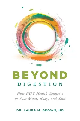 Más allá de la digestión: Cómo la salud intestinal conecta con la mente, el cuerpo y el alma - Beyond Digestion: How GUT Health Connects to Your Mind, Body, and Soul