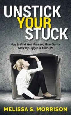 Unstick Your Stuck: Cómo encontrar tu pasión, ganar claridad y jugar a lo grande en tu vida - Unstick Your Stuck: How to Find Your Passion, Gain Clarity, and Play Bigger in Your Life