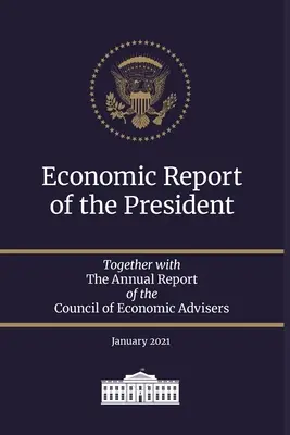 Informe económico del Presidente 2021: Junto con El Informe Anual del Consejo de Asesores Económicos Enero 2021 - Economic Report of the President 2021: Together with The Annual Report of the Council of Economic Advisers January 2021