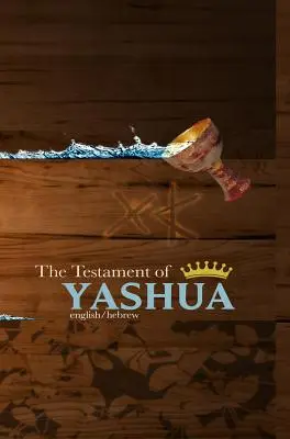 El Testamento de Yashua: Evangelios y Apocalipsis en hebreo/inglés - The Testament of Yashua: Hebrew/English Gospels and Revelations