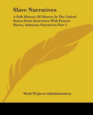 Narrativas de esclavos: A Folk History Of Slavery In The United States From Interviews With Former Slaves, Arkansas Narratives Part 5 (Historia popular de la esclavitud en Estados Unidos a partir de entrevistas con antiguos esclavos, relatos de Arkansas, parte 5) - Slave Narratives: A Folk History Of Slavery In The United States From Interviews With Former Slaves, Arkansas Narratives Part 5