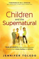 Los niños y lo sobrenatural: Historias reales de niños que descubren el poder de Dios a través de visiones, curaciones y milagros. - Children and the Supernatural: True Accounts of Kids Unlocking the Power of God Through Visions, Healing, and Miracles