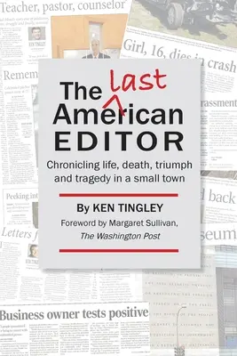 El último editor americano: Crónica de la vida, la muerte, el triunfo y la tragedia en una pequeña ciudad - The Last American Editor: Chronicling Life, Death, Triumph, and Tragedy in a Small Town