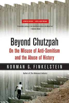 Beyond Chutzpah: Sobre el mal uso del antisemitismo y el abuso de la Historia - Beyond Chutzpah: On the Misuse of Anti-Semitism and the Abuse of History