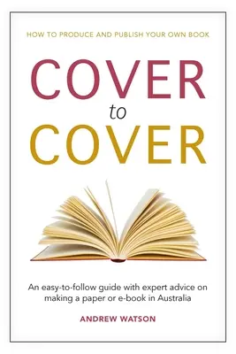 De principio a fin: Una guía fácil de seguir con consejos de expertos sobre cómo hacer un libro impreso o electrónico en Australia - Cover to Cover: An easy-to-follow guide with expert advice on making a print or e-book in Australia