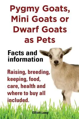 Pygmy Goats as Pets. Cabras Pigmeas, Mini Cabras o Cabras Enanas: Datos e Información. Cría, reproducción, cría, ordeño, alimentación, cuidados, salud y dónde. - Pygmy Goats as Pets. Pygmy Goats, Mini Goats or Dwarf Goats: Facts and Information. Raising, Breeding, Keeping, Milking, Food, Care, Health and Where