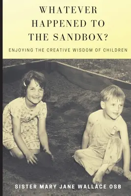 ¿Qué fue del cajón de arena? Disfrutar de la sabiduría creativa de los niños - Whatever Happened to the Sandbox?: Enjoying the Creative Wisdom of Children