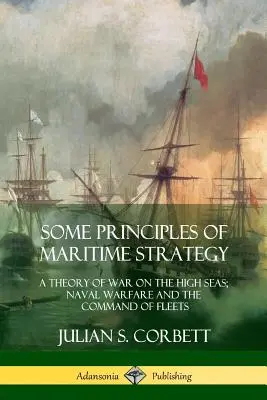 Algunos principios de estrategia marítima: Teoría de la guerra en alta mar; guerra naval y mando de flotas - Some Principles of Maritime Strategy: A Theory of War on the High Seas; Naval Warfare and the Command of Fleets