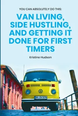 Puedes hacerlo: Vivir en una furgoneta, buscarse la vida y hacerlo todo por primera vez - You Can Absolutely Do This: Van Living, Side Hustling, and Getting It Done for First Timers