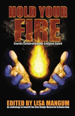 Mantén el fuego: relatos que celebran la chispa creativa - Hold Your Fire: Stories Celebrating the Creative Spark