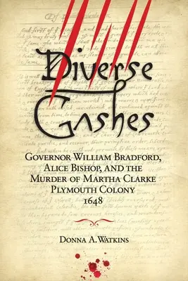 Diversos cortes: El gobernador William Bradford, Alice Bishop y el asesinato de Martha Clarke Colonia de Plymouth 1648 - Diverse Gashes: Governor William Bradford, Alice Bishop, and the Murder of Martha Clarke Plymouth Colony 1648