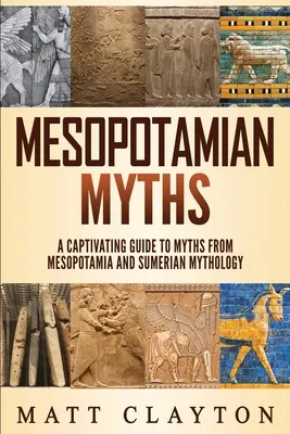 Mitos mesopotámicos: Guía cautivadora de mitos de Mesopotamia y mitología sumeria - Mesopotamian Myths: A Captivating Guide to Myths from Mesopotamia and Sumerian Mythology