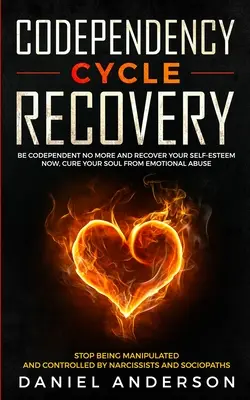 Recuperación del Ciclo de Codependencia: No Sea Más Codependiente Y Recupere Su Autoestima AHORA, Cure Su Alma Del Abuso Emocional - Deje De Ser Manipulado - Codependency Cycle Recovery: Be Codependent No More and Recover Your Self-Esteem NOW, Cure Your Soul from Emotional Abuse - Stop Being Manipulated