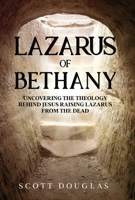 Lázaro de Betania: Descubriendo la teología detrás de Jesús resucitando a Lázaro de entre los muertos - Lazarus of Bethany: Uncovering the Theology Behind Jesus Raising Lazarus From the Dead