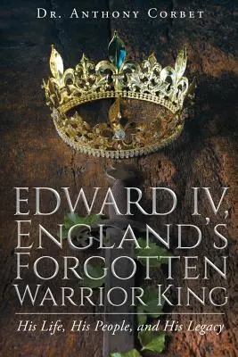Eduardo IV, el olvidado rey guerrero de Inglaterra - Edward IV, England's Forgotten Warrior King