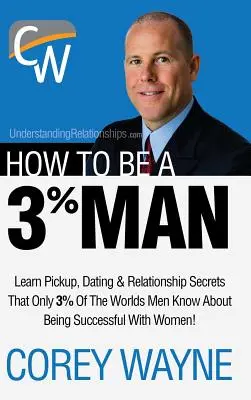 Cómo ser un hombre del 3%, conquistar el corazón de la mujer de tus sueños - How to Be a 3% Man, Winning the Heart of the Woman of Your Dreams