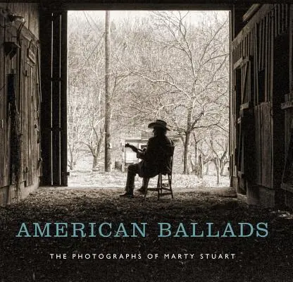 Baladas americanas: Las fotografías de Marty Stuart - American Ballads: The Photographs of Marty Stuart