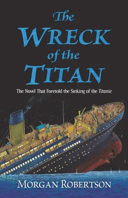 El naufragio del Titán: La novela que predijo el hundimiento del Titanic - The Wreck of the Titan: The Novel That Foretold the Sinking of the Titanic