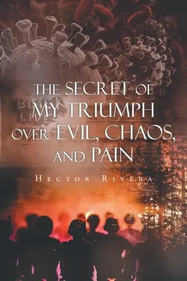 El secreto de mi triunfo sobre el mal, el caos y el dolor - The Secret of My Triumph over Evil, Chaos, and Pain