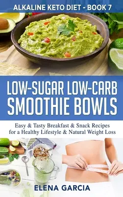 Smoothie Bowls Bajos en Azúcar y Carbohidratos: Recetas fáciles y sabrosas de desayuno y merienda para un estilo de vida saludable y pérdida de peso natural - Low-Sugar Low-Carb Smoothie Bowls: Easy & Tasty Breakfast & Snack Recipes for a Healthy Lifestyle & Natural Weight Loss