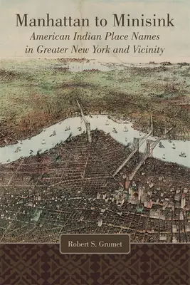 De Manhattan a Minisink: Nombres de lugares indios americanos del Gran Nueva York y alrededores - Manhattan to Minisink: American Indian Place Names of Greater New York and Vicinity