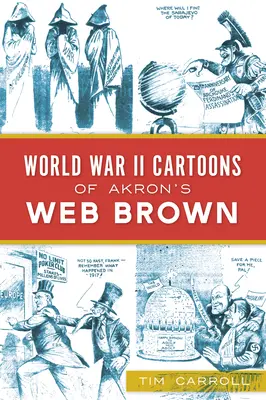 Caricaturas de la Segunda Guerra Mundial de Web Brown de Akron - World War II Cartoons of Akron's Web Brown