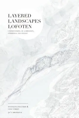 Paisajes estratificados de Lofoten: comprensión de la complejidad, la alteridad y el cambio - Layered Landscapes Lofoten: Understanding of Complexity, Otherness and Change