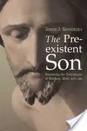 El hijo preexistente: La recuperación de las cristologías de Mateo, Marcos y Lucas - The Preexistent Son: Recovering the Christologies of Matthew, Mark, and Luke