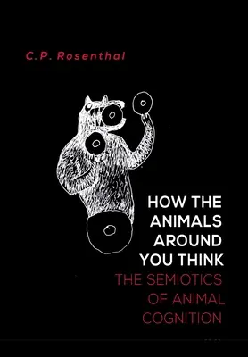 Cómo piensan los animales que te rodean: Semiótica de la cognición animal - How the Animals Around You Think: The Semiotics of Animal Cognition