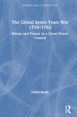 La guerra global de los Siete Años 1754-1763: Gran Bretaña y Francia en una contienda de grandes potencias - The Global Seven Years War 1754-1763: Britain and France in a Great Power Contest