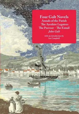 Cuatro novelas de Galt: Annals of the Parish, The Ayrshire Legatees, The Provost, The Entail - Four Galt Novels: Annals of the Parish, The Ayrshire Legatees, The Provost, The Entail