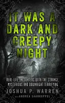 Fue una noche oscura y espeluznante: Encuentros reales con lo extraño, misterioso y francamente aterrador - It Was a Dark and Creepy Night: Real-Life Encounters with the Strange, Mysterious, and Downright Terrifying